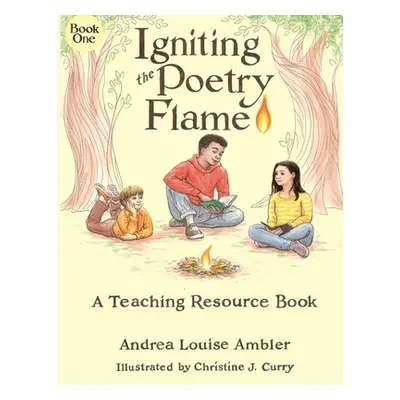 "Igniting the Poetry Flame: A Teaching Resource Book" - "" ("Ambler Andrea Louise")