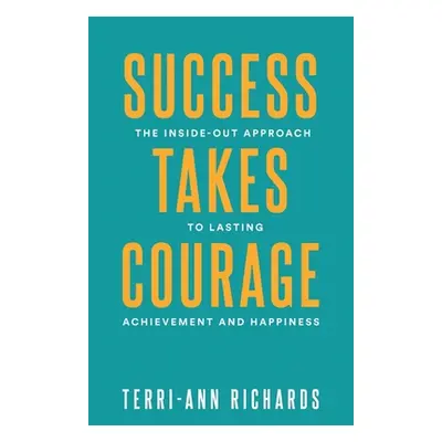 "Success Takes Courage: The Inside-Out Approach to Lasting Achievement and Happiness" - "" ("Ben