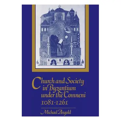 "Church and Society in Byzantium Under the Comneni, 1081-1261" - "" ("Angold Michael")