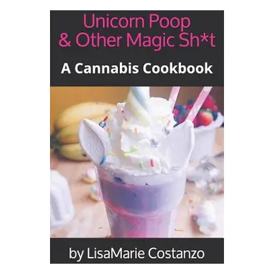 "Unicorn Poop & Other Magic Sh*t: A Cannabis Cookbook" - "" ("Costanzo Lisamarie")