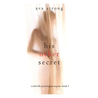 "His Other Secret (A Stella Fall Psychological Suspense Thriller-Book Three)" - "" ("Strong Ava"