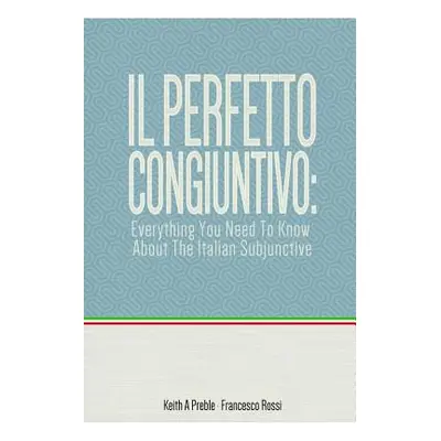 "Il perfetto congiuntivo: Everything You Need To Know About The Italian Subjunctive" - "" ("Preb