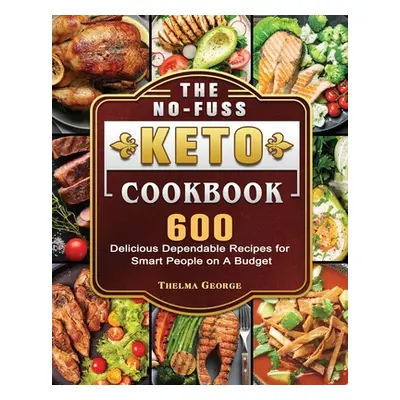 "The No-Fuss Keto Cookbook: 600 Delicious Dependable Recipes for Smart People on A Budget" - "" 