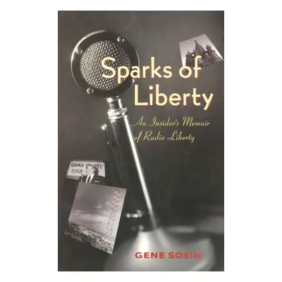 "Sparks of Liberty: An Insider's Memoir of Radio Liberty" - "" ("Sosin Gene")