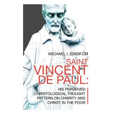 "Saint Vincent De Paul: His Perceived Christological Thought Pattern on Charity and Christ in th