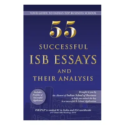 "55 Successful ISB Essays and Their Analysis: Your guide to India's Top Business School" - "" ("