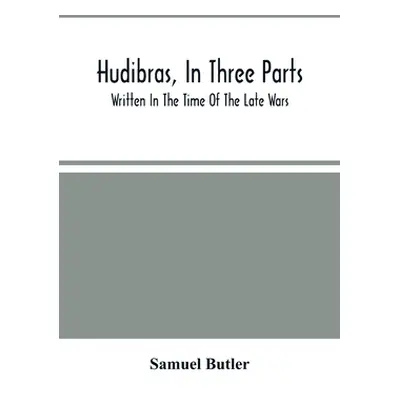 "Hudibras, In Three Parts; Written In The Time Of The Late Wars" - "" ("Butler Samuel")