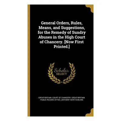 "General Orders, Rules, Means, and Suggestions, for the Remedy of Sundry Abuses in the High Cour