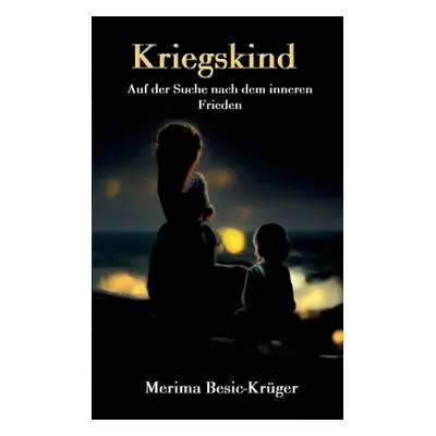 "Kriegskind: Auf der Suche nach dem inneren Frieden" - "" ("Besic-Krger Merima")