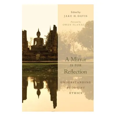 "Mirror Is for Reflection: Understanding Buddhist Ethics" - "" ("Davis Jake H.")