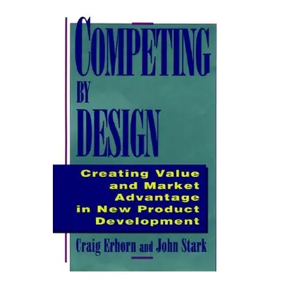 "Competing by Design: Creating Value and Market Advantage in New Product Development" - "" ("Erh