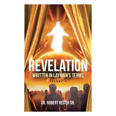 "Revelation: Written in Layman's Terms, Volume 1" - "" ("Reiter Robert Sr.")