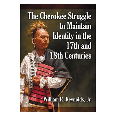 "The Cherokee Struggle to Maintain Identity in the 17th and 18th Centuries" - "" ("Reynolds Will