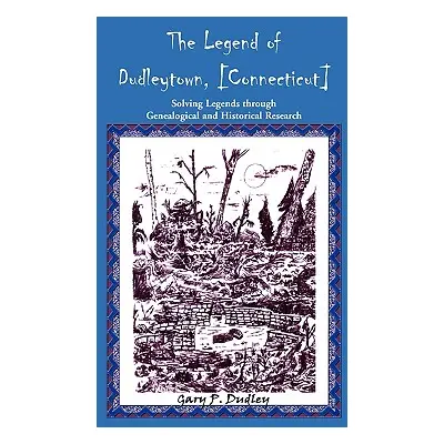 "The Legend of Dudleytown [Connecticut] Solving Legends through Genealogical and Historical Rese