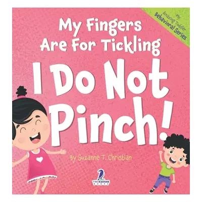 "My Fingers Are For Tickling. I Do Not Pinch!: An Affirmation-Themed Toddler Book About Not Pinc