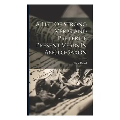 "A List Of Strong Verbs And Preterite Present Verbs In Anglo-saxon" - "" ("Pound Louise")