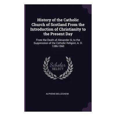 "History of the Catholic Church of Scotland From the Introduction of Christianity to the Present