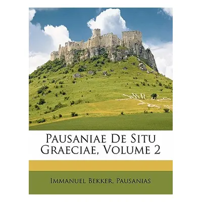 "Pausaniae de Situ Graeciae, Volume 2" - "" ("Bekker Immanuel")