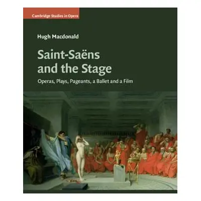 "Saint-Sans and the Stage: Operas, Plays, Pageants, a Ballet and a Film" - "" ("MacDonald Hugh")