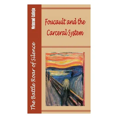 "The Battle Roar of Silence: Foucault and the Carceral System" - "" ("Calleja Meinrad")