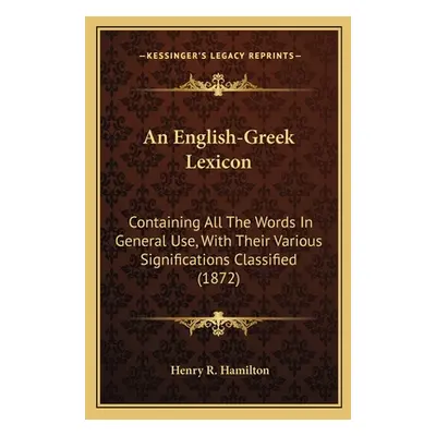 "An English-Greek Lexicon: Containing All The Words In General Use, With Their Various Significa