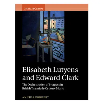 "Elisabeth Lutyens and Edward Clark: The Orchestration of Progress in British Twentieth-Century 