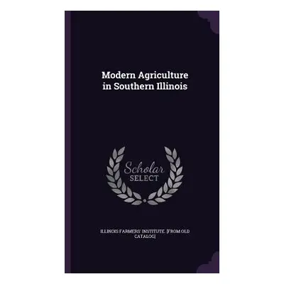 "Modern Agriculture in Southern Illinois" - "" ("Illinois Farmers' Institute [From Old C.")