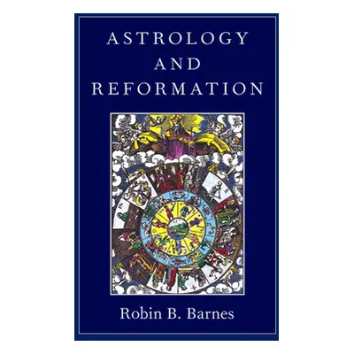 "Astrology and Reformation" - "" ("Barnes Robin B.")