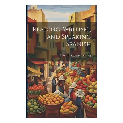 "Reading, Writing, and Speaking Spanish" - "" ("Dowling Margaret Caroline")