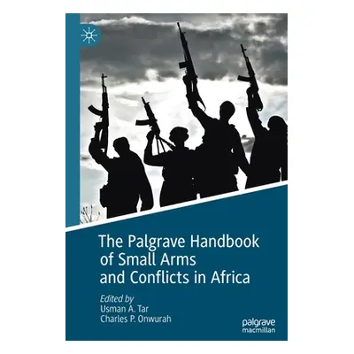 "The Palgrave Handbook of Small Arms and Conflicts in Africa" - "" ("Tar Usman A.")