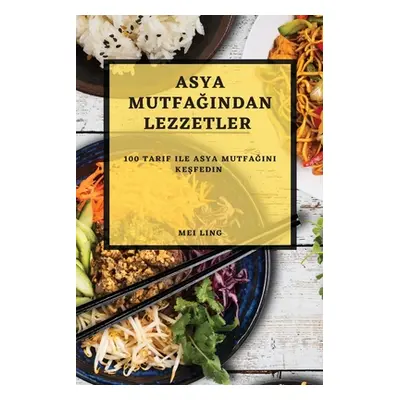 "Asya Mutfağından Lezzetler: 100 Tarif ile Asya Mutfağını Keşfedin" - "" ("Ling Mei")