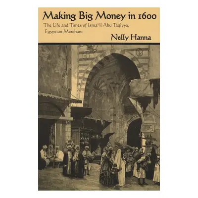 "Making Big Money in 1600: The Life and Times of Isma'il Abu Taqiyya, Egyptian Merchant" - "" ("