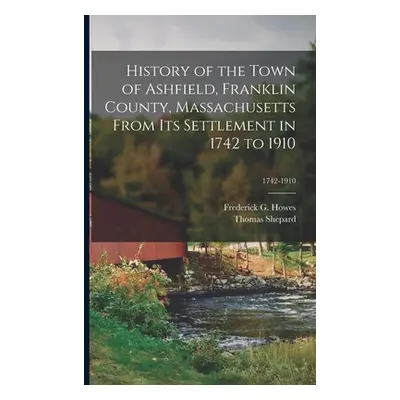 "History of the Town of Ashfield, Franklin County, Massachusetts From Its Settlement in 1742 to 