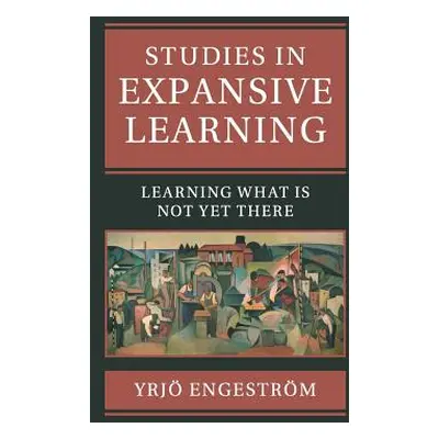 "Studies in Expansive Learning: Learning What Is Not Yet There" - "" ("Engestrm Yrj")