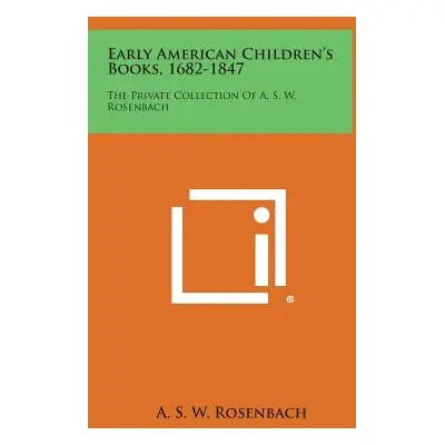 "Early American Children's Books, 1682-1847: The Private Collection Of A. S. W. Rosenbach" - "" 