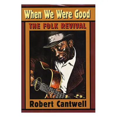 "When We Were Good: The Folk Revival" - "" ("Cantwell Robert S.")