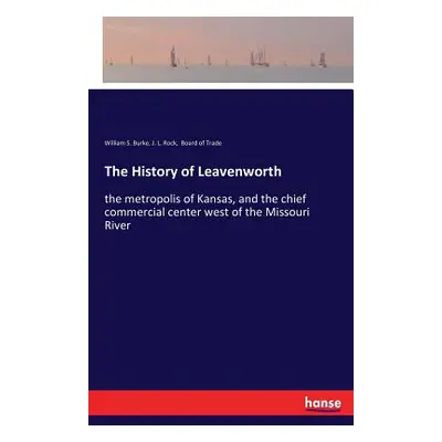 "The History of Leavenworth: the metropolis of Kansas, and the chief commercial center west of t