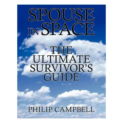 "Spouse In Space: The Ultimate Survivor's Guide" - "" ("Campbell Philip")