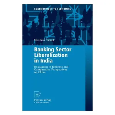 "Banking Sector Liberalization in India: Evaluation of Reforms and Comparative Perspectives on C