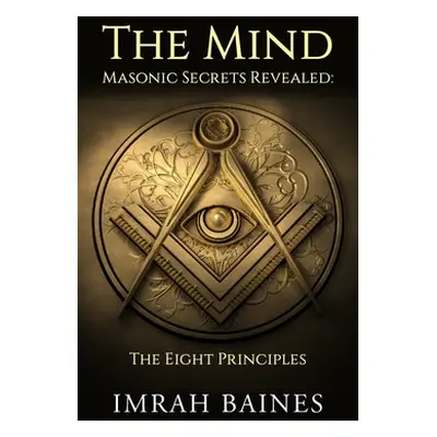 "The Mind: Masonic Secrets Revealed: The Eight Principles" - "" ("Baines Imrah")