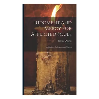 "Judgment and Mercy for Afflicted Souls: Meditations, Soliloquies, and Prayers" - "" ("Francis Q