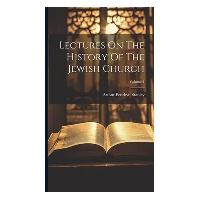 "Lectures On The History Of The Jewish Church; Volume 1" - "" ("Stanley Arthur Penrhyn")