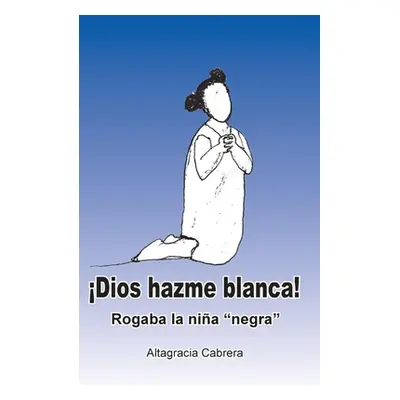 "Dios, hazme blanca"!: Rogaba la nia "negra""" - "" ("Cabrera Altagracia")