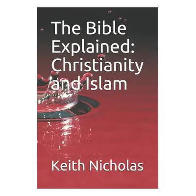 "The Bible Explained: Christianity and Islam" - "" ("Nicholas Keith")