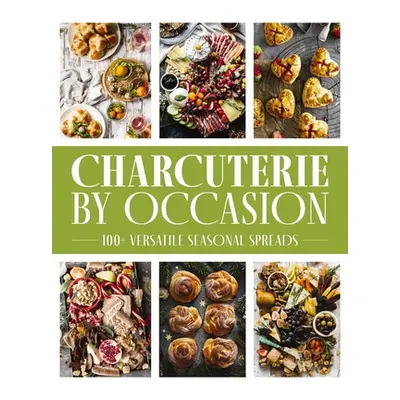 "Charcuterie by Occasion: 50 Versatile Seasonal Spreads" - "" ("Diaz-Imlah Alejandra")