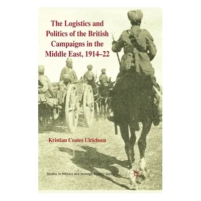 "The Logistics and Politics of the British Campaigns in the Middle East, 1914-22" - "" ("Loparo 