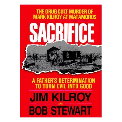 "Sacrifice: The Tragic Cult Murder of Mark Kilroy in Matamoros: A Father's Determination to Turn