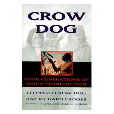 "Crow Dog: Four Generations of Sioux Medicine Men" - "" ("Dog Leonard C.")