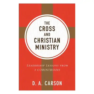 "The Cross and Christian Ministry: Leadership Lessons from 1 Corinthians" - "" ("Carson D. A.")