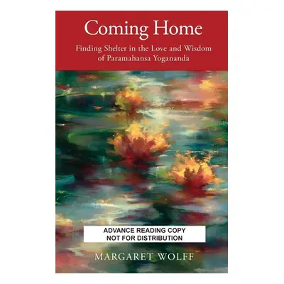 "Coming Home: Finding Shelter in the Love and Wisdom of Paramahansa Yogananda" - "" ("Wolff Marg